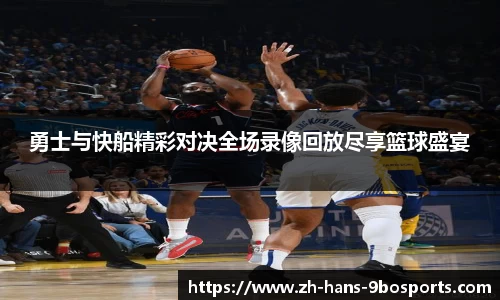 勇士与快船精彩对决全场录像回放尽享篮球盛宴